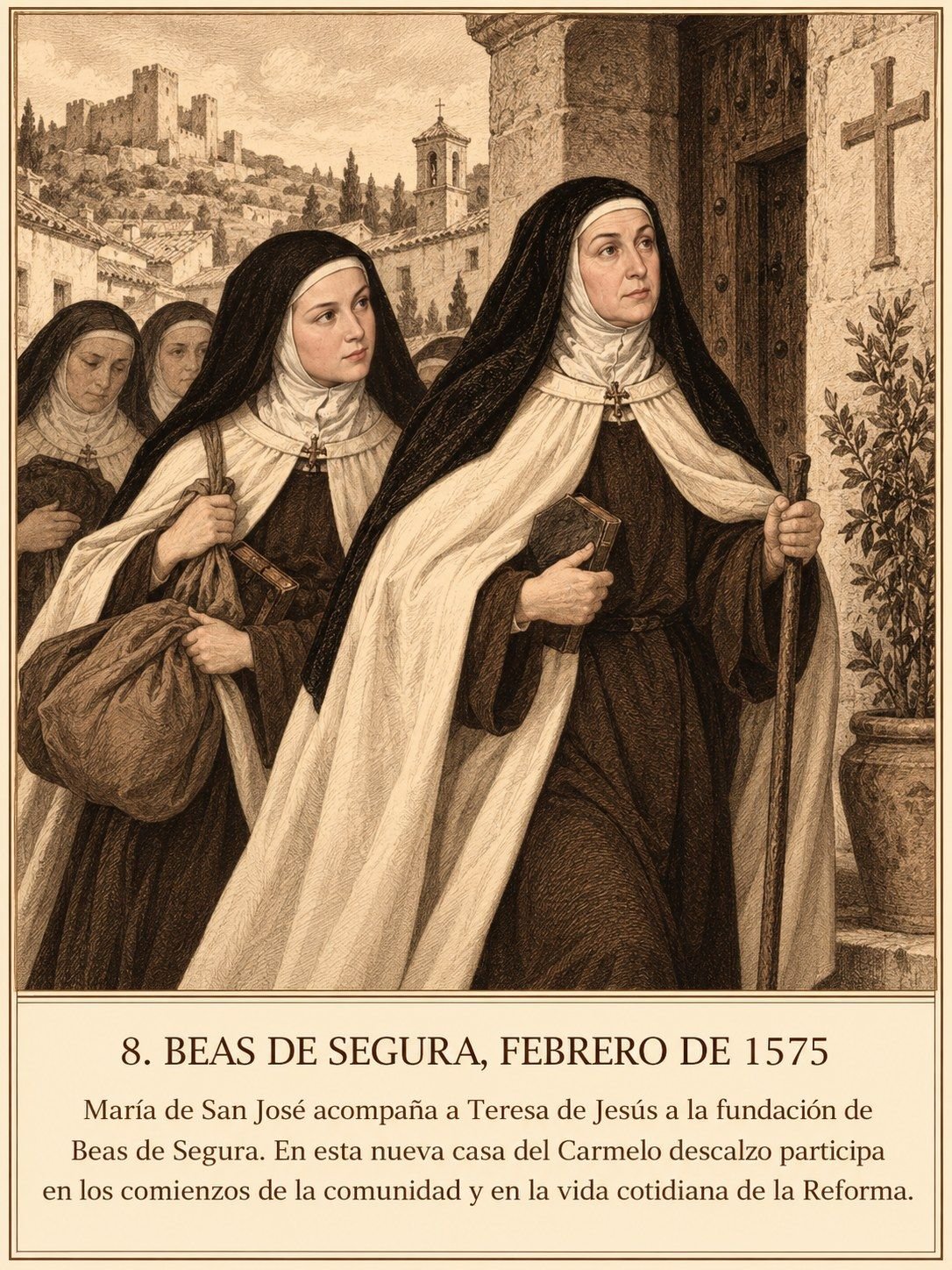 Lámina 8, Beas de Segura, febrero de 1575. María de San José acompaña a Teresa de Jesús a la fundación de Beas de Segura. En esta nueva casa del Carmelo descalzo participa en los comienzos de la comunidad y en la vida cotidiana de la Reforma.