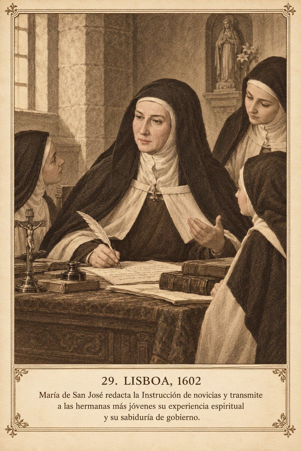 Lámina 29, Lisboa, 1602. María de San José redacta la Instrucción de novicias y transmite a las hermanas más jóvenes su experiencia espiritual y su sabiduría de gobierno.